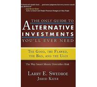 The Only Guide to Alternative Investments You'll Ever Need: The Good, the Flawed, the Bad, and the Ugly