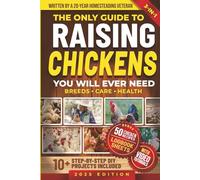 The Only Guide to Raising Chickens You Will Ever Need: Simple and Proven Methods to Raise Backyard Chickens for Beginners & Experienced Keepers While Saving Money and Producing Fresh Eggs Year-Round