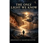 The Only Light We Know: An Unorthodox Companion to Scripture, Tradition, Legend, Ritual, and Myth
