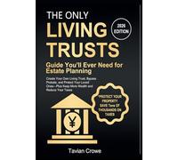 The Only Living Trust Guide You’ll Ever Need for Estate Planning: Create Your Own Living Trust, Bypass Probate, and Protect Your Loved Ones-Plus Keep More Wealth and Reduce Your Taxes