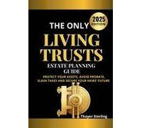 The Only Living Trusts Estate Planning Guide : Protect Your Assets, Avoid Probate, Slash Taxes And Secure Your Heirs' Future. Paperback Book By Thayer Sterling