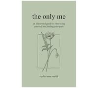 The Only Me: An Illustrated Guide To Embracing Yourself And Finding Your Path
