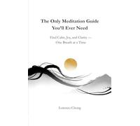 The Only Meditation Guide You’ll Ever Need: Find Calm, Joy, and Clarity - One Breath at a Time