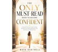 The Only Must-Read Book to Become Confident: A Simple Practical Guide to Stop Doubting Yourself, Build Self-Trust, and Show Up Without Fear