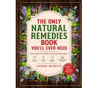 The Only Natural Remedies Book You’ll Ever Need: Take Charge of Your Health with Step-by-Step Recipes to Boost Immunity, Manage Stress, Support Digestion, and Enhance Family Wellness