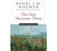 The Only Necessary Thing Living a Prayerful Life by Henri J M Nouwen & Edited by Wendy Wilson Greer Henri J.M. Nouwen (Auteur)