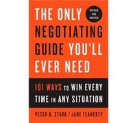 The Only Negotiating Guide Youll Ever Need Revised and Updated by Jane Flaherty Peter B. Stark Jane Flaherty (Auteur)