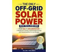 THE ONLY OFF-GRID SOLAR POWER BOOK YOU’LL EVER NEED: From Idea to Implementation - a Beginner's Guide to Renewable Energy and Sustainability For Any Budget