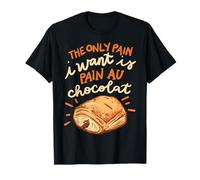 The Only Pain I Want Is Pain Au Chocolate T-Shirt