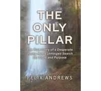 The Only Pillar: The True Story of a Desperate Young Man’s Unhinged Search for Truth and Purpose