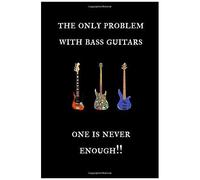 The Only Problem With Bass Guitars. One Is Never Enough!!: Notebook / Journal For Bassists And A Great Gift For Guitar Lovers.