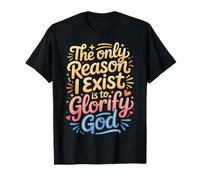 The Only Reason I Exist is to Glorify God Croyant |- T-Shirt