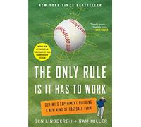 The Only Rule Is It Has to Work: Our Wild Experiment Building a New Kind of Baseball Team [Includes a New Afterword]