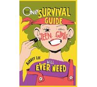 The Only Survival Guide Teen Girls Will Ever Need: Understand Your Body, Learn to Take Care of Yourself, Establish Healthy Relationships, Make Money, Boost Your Confidence, and So Much More!