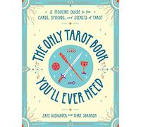 The Only Tarot Book You'll Ever Need: A Modern Guide to the Cards, Spreads, and Secrets of Tarot