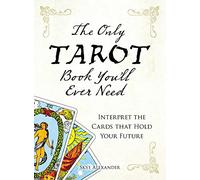 The Only Tarot Book You'll Ever Need: Gain insight and truth to help explain the past, present, and future.
