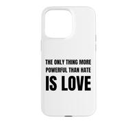 The Only Thing More Powerful Than Hate is Love Coque pour iPhone 15 Pro Max