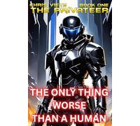The Only Thing Worse Than A Human: Book One of The Privateer