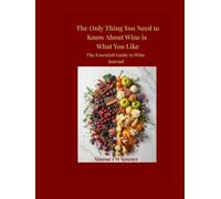 The Only Thing You Need to Know About Wine Is What You Like: The Essential Guide to Wine Journal