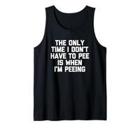 The Only Time I Don't Have to Pee is When I'm Peeing - Drôle Débardeur