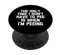 The Only Time I Don't Have to Pee is When I'm Peeing - Drôle PopSockets PopGrip Adhésif