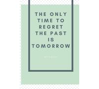 The Only Time To Regret The Past Is Tomorrow
