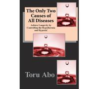 [ THE ONLY TWO CAUSES OF ALL DISEASES ] The Only Two Causes of All Diseases By Abo, Toru ( Author ) Apr-2013 [ Paperback ]