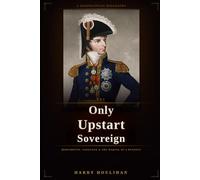 The Only Upstart Sovereign: Bernadotte, Napoleon, and the Making of a Dynasty