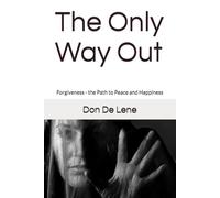 The Only Way Out: Forgiveness - the Path to Peace and Happiness