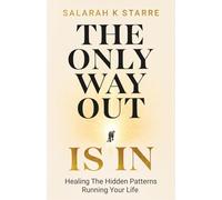 The Only Way Out Is In: Healing the Hidden Patterns Running Your Life