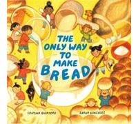 The Only Way to Make Bread by Sarah Gonzales Sarah Gonzales (Auteur)