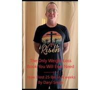 The Only Weight Loss Book You Will Ever Need: How I lost 25 lbs. in 4 weeks