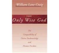 The Only Wise God: The Compatibility of Divine Foreknowledge and Human Freedom Craig, William Lane (Auteur)