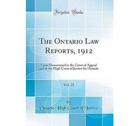 The Ontario Law Reports, 1912, Vol. 25: Cases Determined In The Court Of Appeal And In The High Court Of Justice For Ontario (Classic Reprint)