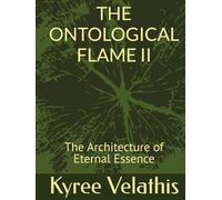 THE ONTOLOGICAL FLAME II: The Architecture of Eternal Essence