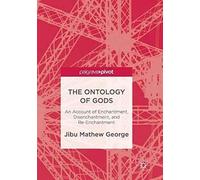 The Ontology Of Gods : An Account Of Enchantment, Disenchantment, And Re-Enchantment