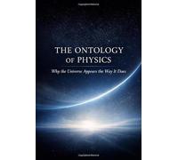 The Ontology of Physics: Why the Universe Appears the Way it Does