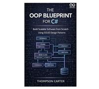 The OOP Blueprint for C#: Build Scalable Software from Scratch Using Solid Design Patterns