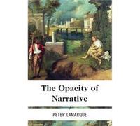 The Opacity of Narrative by Peter Lamarque Peter Lamarque (Auteur)