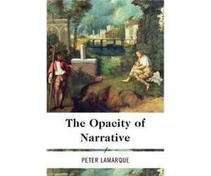 The Opacity of Narrative by Peter Lamarque Peter Lamarque (Auteur)