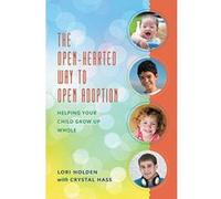 The Open-Hearted Way to Open Adoption: Helping Your Child Grow Up Whole - [Version Originale] Inconnu (Auteur)