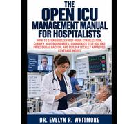 THE OPEN ICU MANAGEMENT MANUAL FOR HOSPITALISTS: HOW TO STANDARDIZE FIRST-HOUR STABILIZATION, CLARIFY ROLE BOUNDARIES, COORDINATE TELE-ICU AND ... AND BUILD A LOCALLY APPROVED COVERAGE MODEL