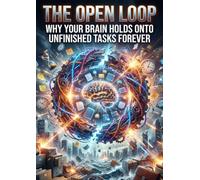 The Open Loop: Why your brain holds onto unfinished tasks forever