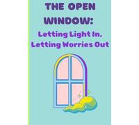 The Open Window: Letting Light In, Letting Worries Out: Anxiety, self reflection journal for teens