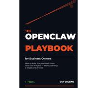 The OpenClaw Playbook for Business Owners: How to Build, Run, and Profit From Your Own AI Agent Without Writing a Single Line of Code