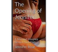The Opening Of Jennifer: A Married Couples Sexual Evolution
