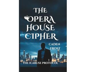 The Opera House Cipher - Book 1 - The Icarus Protocol Series