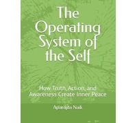 The Operating System of the Self: How Truth, Action, and Awareness Create Inner Peace