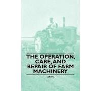 The Operation, Care, And Repair Of Farm Machinery