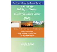 The Operational Excellence Library; Mastering Building an Effective Security Operations Center (SOC)